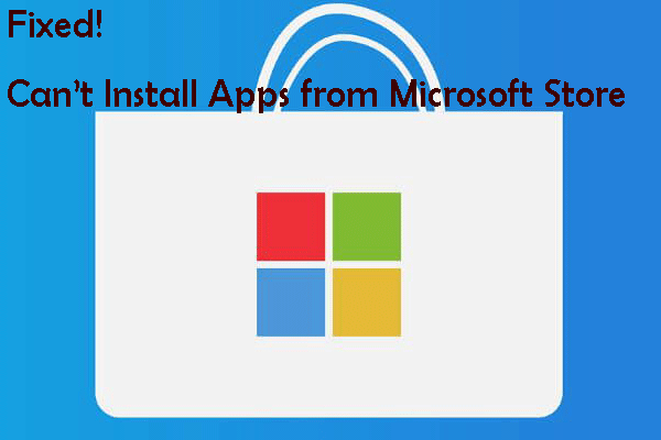 [Résolu!] Impossible d'installer les applications à partir du Microsoft Store [MiniTool News]