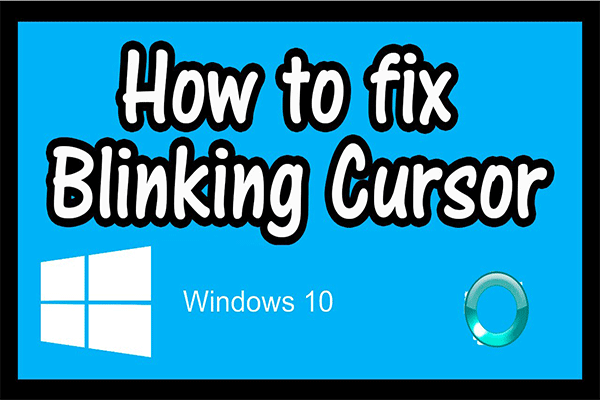 Useita hyödyllisiä ratkaisuja kohdistimen vilkkumisen korjaamiseen Windows 10: ssä [MiniTool News]