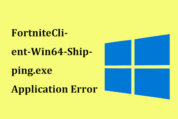 Λήψη σφάλματος εφαρμογής FortniteClient-Win64-Shipping.exe; Φτιάξτο! [MiniTool News]