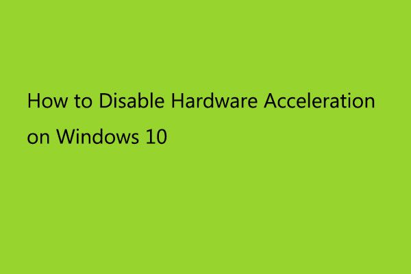 Come disabilitare l'accelerazione hardware su Windows 10 [MiniTool News]