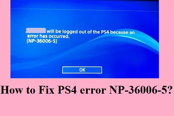 Hoe PS4-fout NP-36006-5 te repareren? Hier zijn 5 methoden [MiniTool News]