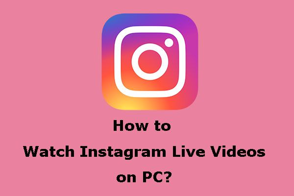 Ako môžete sledovať živé videá z Instagramu na PC? [Aktualizácia 2021] [MiniTool News]