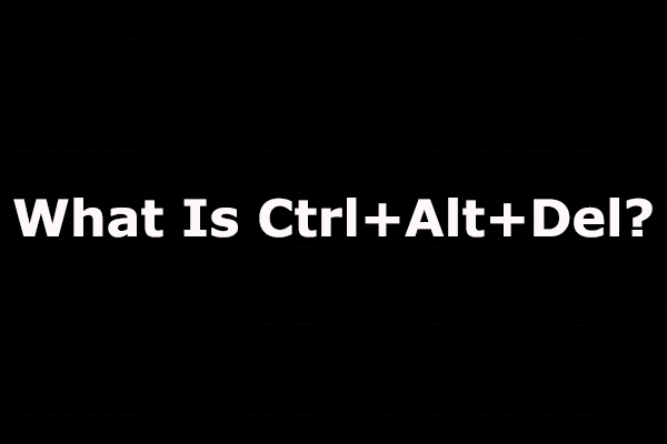 Ctrl + Alt + Del이란 무엇이며 어떤 역할을합니까? [MiniTool 뉴스]