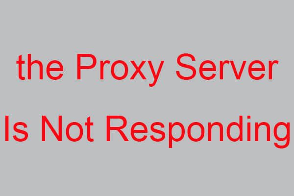 Sådan løses 'Proxy-serveren svarer ikke' -fejl? [MiniTool Nyheder]