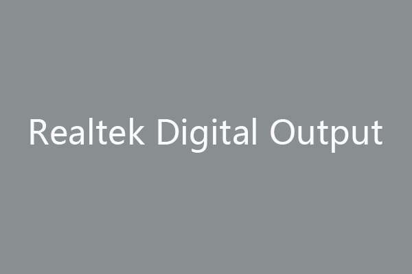 ما هو Realtek Digital Output | إصلاح Realtek Audio لا يعمل [أخبار MiniTool]