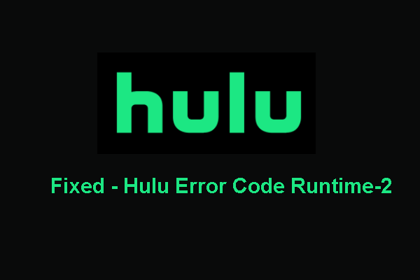 Top 5 løsninger på Hulu Error Code Runtime-2 [MiniTool News]