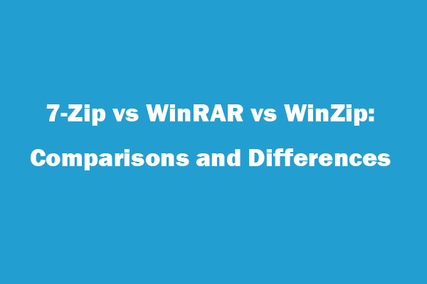 7-Zip vs WinRAR vs WinZip: Vergleiche und Unterschiede [MiniTool News]