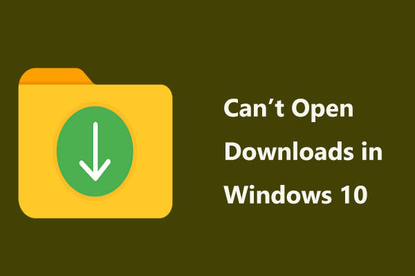 Ne možete otvoriti preuzimanja u sustavu Windows 10? Isprobajte ove metode odmah! [MiniTool vijesti]