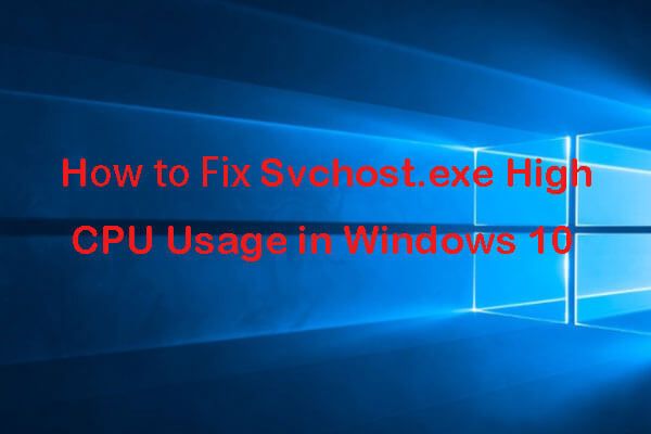 4 correcciones para el uso elevado de CPU de Svchost.exe (100%) en Windows 10 [MiniTool News]