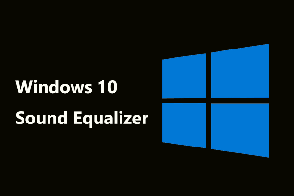 Windows 10 Sound Equalizer til dig at forbedre lyd i pc [MiniTool News]