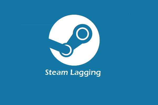 10 løsninger på Steam-lagging [Trin-for-trin vejledning] [MiniTool News]
