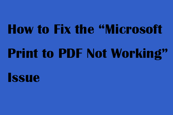 Sådan løses problemet 'Microsoft Print til PDF fungerer ikke' [MiniTool News]