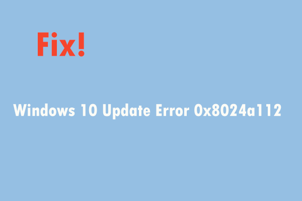 Windows 10 업데이트 오류 0x8024a112를 수정 하시겠습니까? 이 방법을 시도하십시오! [MiniTool 뉴스]
