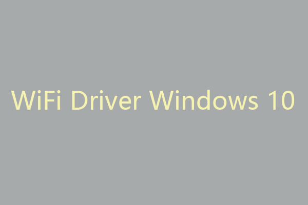 Driver WiFi do Windows 10: Baixe, atualize, corrija o problema do driver [MiniTool News]