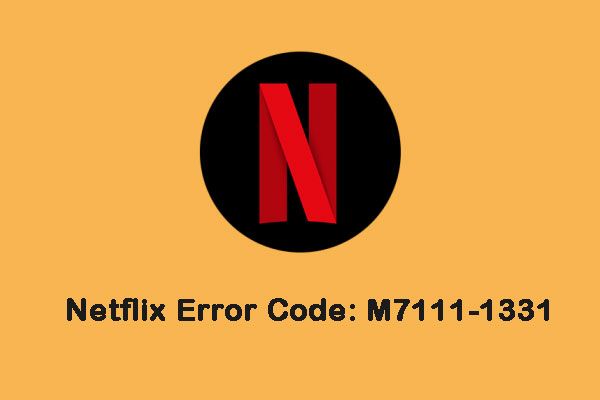 Λήψη κωδικού σφάλματος Netflix: M7111-1331; Εδώ είναι πώς μπορεί να διορθωθεί! [MiniTool News]