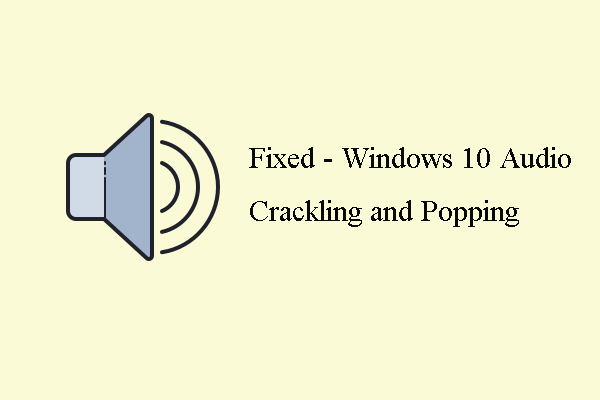Top 6 måder til Windows 10 Audio Crackling [2021 Update] [MiniTool News]