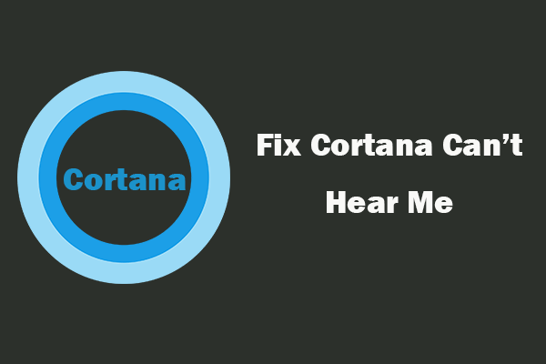 Corrigez Cortana ne m'entend pas sur Windows 10 avec 5 astuces [MiniTool News]