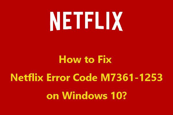 Résolu - Code d'erreur Netflix M7361-1253 sous Windows 10 [MiniTool News]