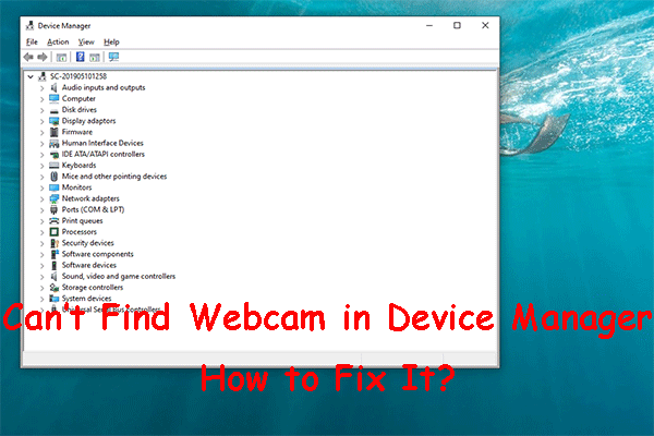 [Corrigido!] Não consigo encontrar a webcam no Gerenciador de dispositivos do Windows [MiniTool News]