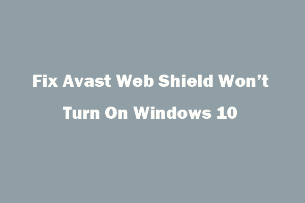 4 rešitve za odpravo Avast Web Shield ne bodo vklopile sistema Windows 10 [MiniTool News]