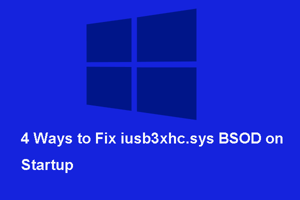 Ratkaistu - iusb3xhc.sys BSOD käynnistyksen yhteydessä Windows 10 (4 tapaa) [MiniTool News]