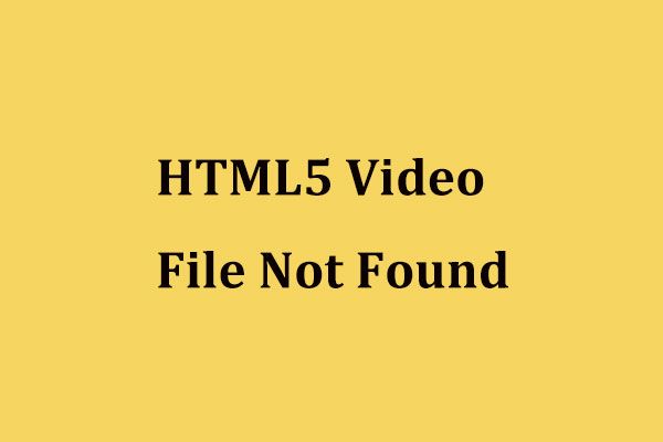 Html5: Videodatei nicht gefunden? Beheben Sie es jetzt mit 4 Lösungen! [MiniTool News]