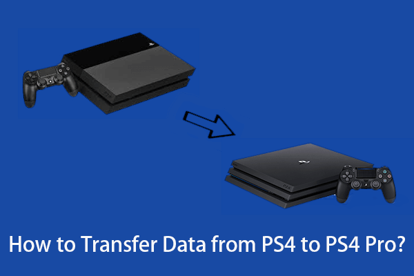 [3 maneres] Com transferir dades de PS4 a PS4 Pro? [Notícies MiniTool]