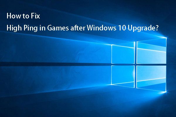 Λύθηκε! Υψηλή καθυστέρηση / Ping στα παιχνίδια μετά την αναβάθμιση των Windows 10 [MiniTool News]