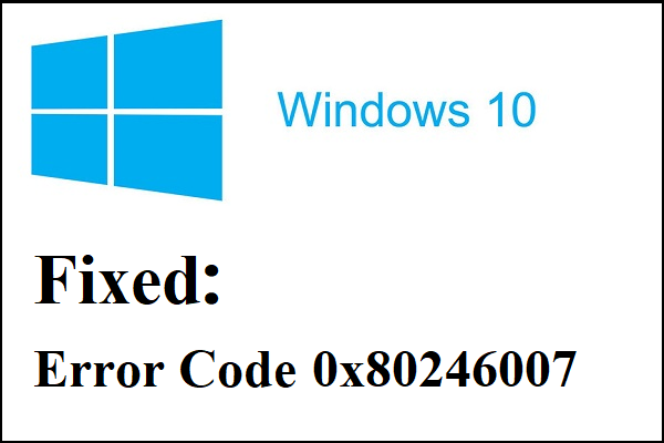 Fikset: Feil 0x80246007 når du laster ned Windows 10 Builds [MiniTool News]