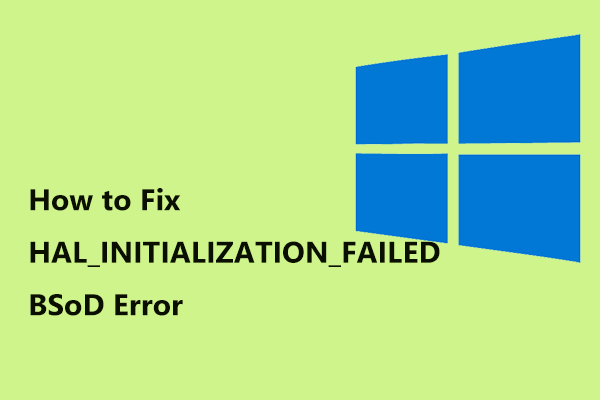 Narito ang Gabay sa Fix HAL_INITIALIZATION_FAILED BSoD Error [MiniTool News]