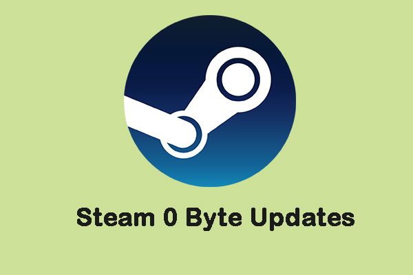 Paano Ayusin ang Isyu ng 'Steam 0 Byte Updates'? Narito ba ang isang Gabay! [MiniTool News]