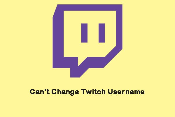 Что делать, если вы не можете изменить имя пользователя Twitch в Windows 10 [Новости MiniTool]