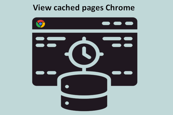 Como visualizar uma versão em cache de páginas da web no Chrome: 4 maneiras [MiniTool News]