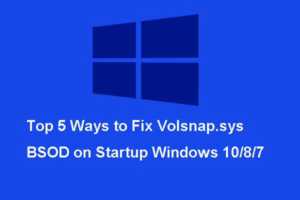 5 maneres principals de corregir el BSOD Volsnap.sys en iniciar Windows 10/8/7 [Notícies MiniTool]