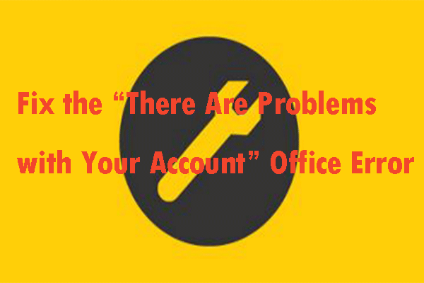 Løs 'Der er problemer med din konto' Office-fejl [MiniTool News]