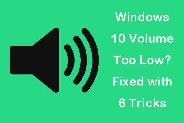 Windows 10 Volum for lavt? Fikset med 6 triks [MiniTool News]