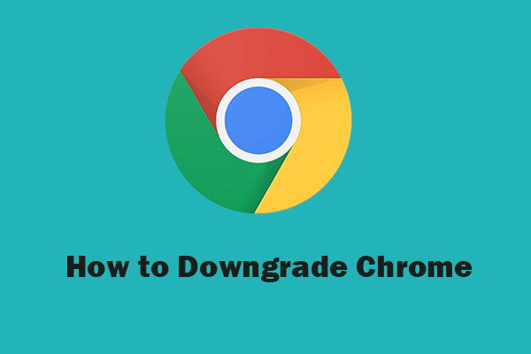 Ako downgrade / vrátenie verzie prehliadača Google Chrome Windows 10 [MiniTool News]