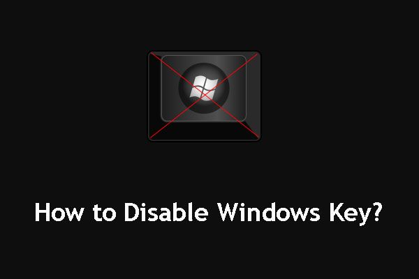 Kolme tapaa poistaa Windows-avain käytöstä Windowsissa [MiniTool News]