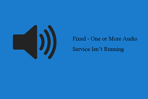 3 modi: uno o più servizi audio non sono in esecuzione [MiniTool News]