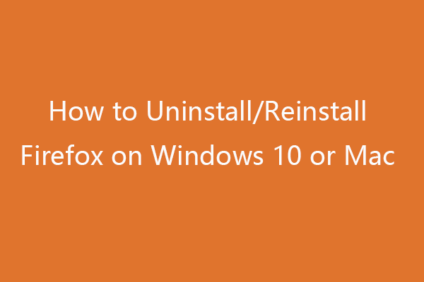 Firefoxin poistaminen / asentaminen uudelleen Windows 10- tai Mac-tietokoneille [MiniTool News]