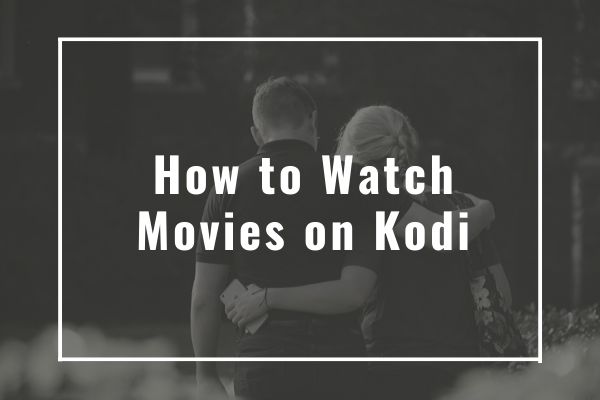 Comment regarder des films sur Kodi (guide étape par étape)