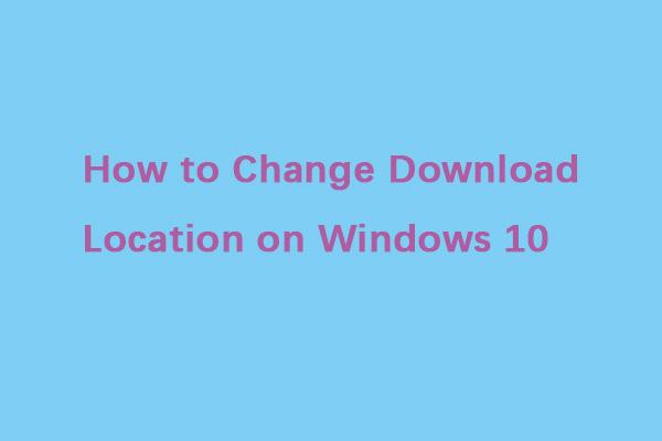 Kako promijeniti lokaciju preuzimanja na Windows 10? Ovdje je odgovor