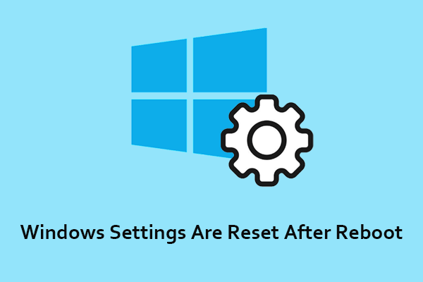 Les paramètres Windows sont-ils réinitialisés après le redémarrage ? Meilleures solutions ici !
