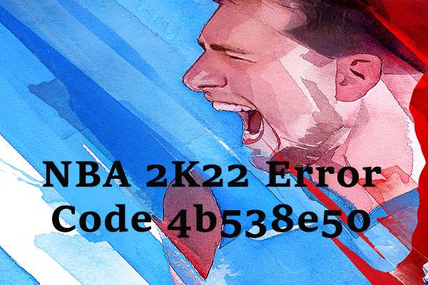 Jak opravit NBA 2K22 Error Code 4b538e50? Zde jsou snadná řešení!